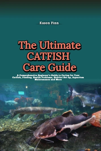 THE ULTIMATE CATFISH CARE GUIDE: A Comprehensive Beginner's Guide to Caring for Your Catfish, Feeding, Health Problems, Habitat Set up, Aquarium Maintenance and More