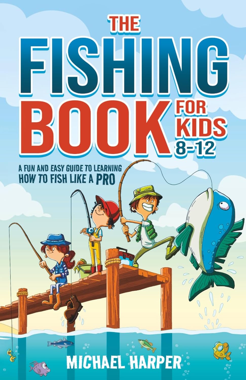 The Fishing Book for Kids 8-12: A Fun and Easy Guide to Learning How to Fish Like a Pro