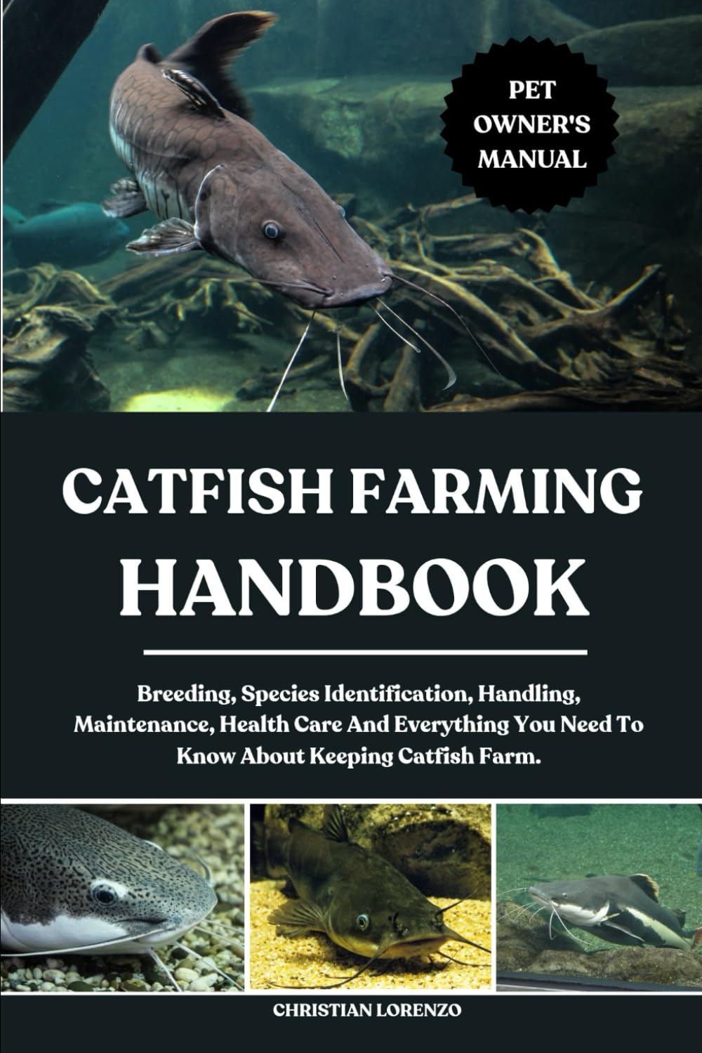 CATFISH FARMING HANDBOOK: Breeding, Species Identification, Handling, Maintenance, Health Care And Everything You Need To Know About Keeping Catfish Farm.